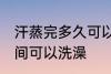 汗蒸完多久可以洗澡吗 汗蒸完多长时间可以洗澡