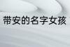 带安的名字女孩 带安的女孩名字精选