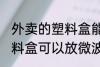 外卖的塑料盒能放微波炉吗 外卖的塑料盒可以放微波炉吗