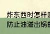 炸东西时怎样防止油溢出锅 炸东西时防止油溢出锅的方法