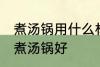 煮汤锅用什么材质最健康 哪种材料的煮汤锅好