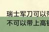 瑞士军刀可以带上高铁吗 瑞士军刀可不可以带上高铁