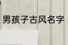 男孩子古风名字 男孩子古风名字简介