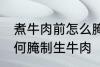 煮牛肉前怎么腌制生牛肉 煮牛肉前如何腌制生牛肉