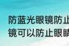 防蓝光眼镜防止眼睛疲劳吗 防蓝光眼镜可以防止眼睛疲劳吗