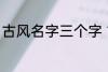 古风名字三个字 古风名字三个字精选