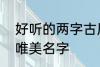 好听的两字古风名字 2个字古风意境唯美名字