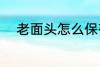 老面头怎么保存 老面头如何保存