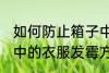 如何防止箱子中的衣服发霉 防止箱子中的衣服发霉方法