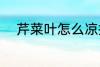 芹菜叶怎么凉拌 怎么凉拌芹菜叶