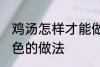鸡汤怎样才能做成白色的汤 鸡汤成白色的做法