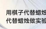 用棋子代替蜡烛做实验的好处 用棋子代替蜡烛做实验的好处是什么