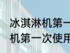 冰淇淋机第一次使用如何清洗 冰淇淋机第一次使用怎么清洗