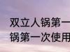 双立人锅第一次使用怎么清洗 双立人锅第一次使用清洗方法