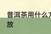 普洱茶用什么方法存放 普洱茶如何存放