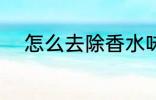 怎么去除香水味 如何去除香水味