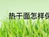 热干面怎样保存 热干面如何保存