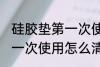 硅胶垫第一次使用如何清洗 硅胶垫第一次使用怎么清洗
