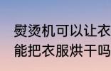 熨烫机可以让衣服干得更快吗 熨烫机能把衣服烘干吗
