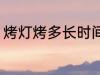 烤灯烤多长时间 烤灯烤10分钟可以吗