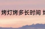 烤灯烤多长时间 烤灯烤10分钟可以吗