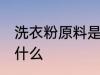 洗衣粉原料是什么 洗衣粉的原材料是什么