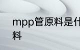 mpp管原料是什么 mpp管是什么原料