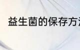 益生菌的保存方法 益生菌怎么保存