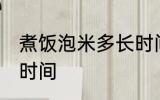 煮饭泡米多长时间好 煮米饭泡发米的时间