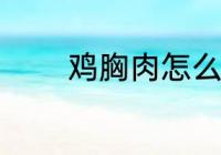 鸡胸肉怎么选 鸡胸肉如何选