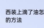 西装上滴了油怎么清洗 西装上滴了油的方法