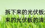 拆下来的光伏板怎么清洗更干净 拆下来的光伏板的清洁方法