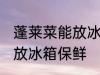 蓬莱菜能放冰箱保鲜吗 蓬莱菜能不能放冰箱保鲜