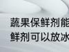 蔬果保鲜剂能放冰箱速冻里吗 蔬果保鲜剂可以放冰箱保存么
