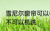 雪尼尔窗帘可以机洗吗 雪尼尔窗帘可不可以机洗