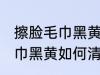 擦脸毛巾黑黄怎么清洗比较好 擦脸毛巾黑黄如何清洗
