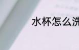 水杯怎么洗 水杯如何洗