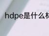 hdpe是什么材质 hdpe是什么材料