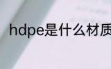 hdpe是什么材质 hdpe是什么材料