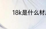 18k是什么材质 18k是啥材质