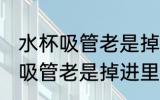 水杯吸管老是掉进里面怎么处理 水杯吸管老是掉进里面如何处理