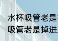 水杯吸管老是掉进里面怎么处理 水杯吸管老是掉进里面如何处理