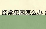 经常犯困怎么办 经常犯困的解决方法