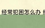 经常犯困怎么办 经常犯困的解决方法