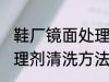 鞋厂镜面处理剂怎么清洗 鞋厂镜面处理剂清洗方法