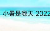 小暑是哪天 2022年小暑在什么时候