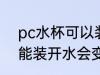 pc水杯可以装开水会变软吗 pc水杯能装开水会变软吗