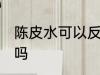 陈皮水可以反复煮吗 陈皮水能反复煮吗
