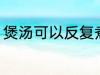 煲汤可以反复煮吗 煲汤能不能反复煮