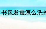 书包发霉怎么洗掉 书包发霉如何洗掉